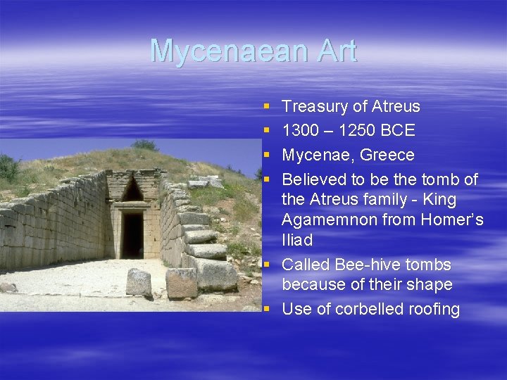 Mycenaean Art § § Treasury of Atreus 1300 – 1250 BCE Mycenae, Greece Believed