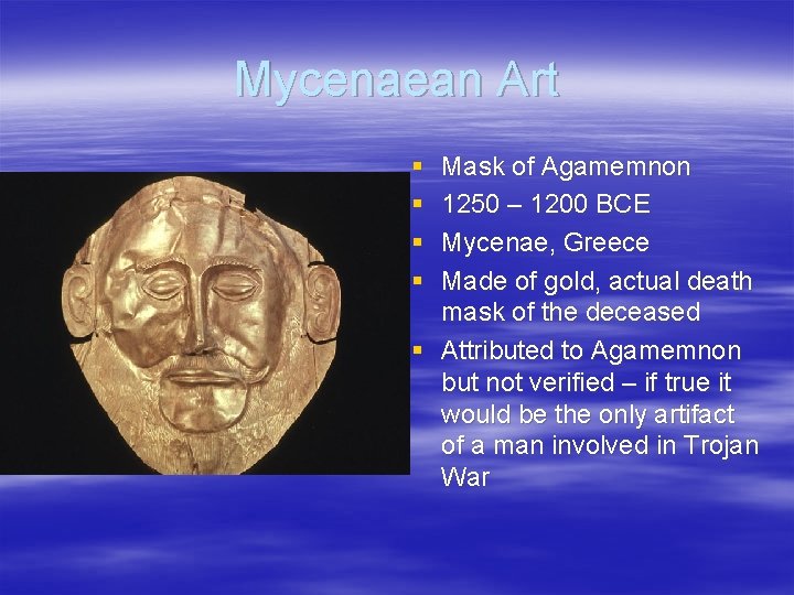 Mycenaean Art § § Mask of Agamemnon 1250 – 1200 BCE Mycenae, Greece Made