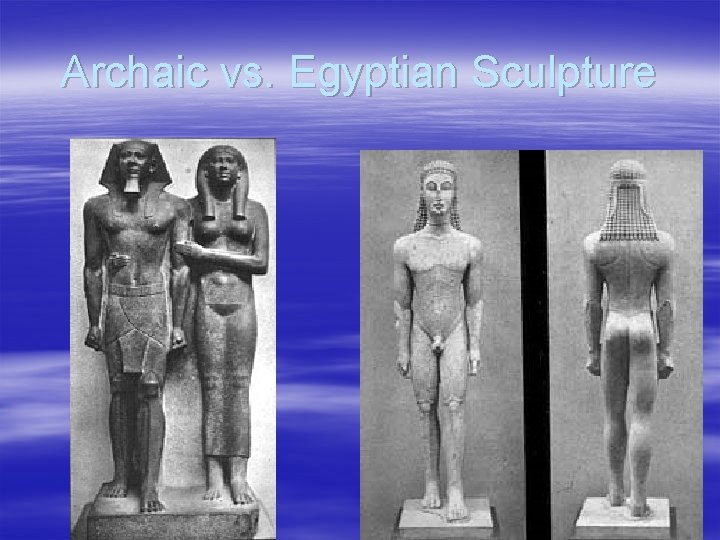 Archaic vs. Egyptian Sculpture 