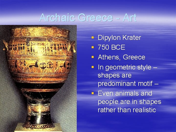 Archaic Greece - Art § § Dipylon Krater 750 BCE Athens, Greece In geometric