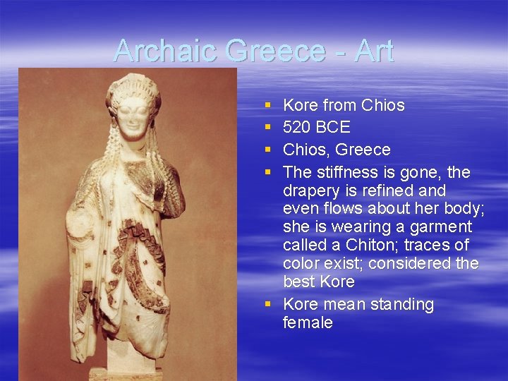 Archaic Greece - Art § § Kore from Chios 520 BCE Chios, Greece The