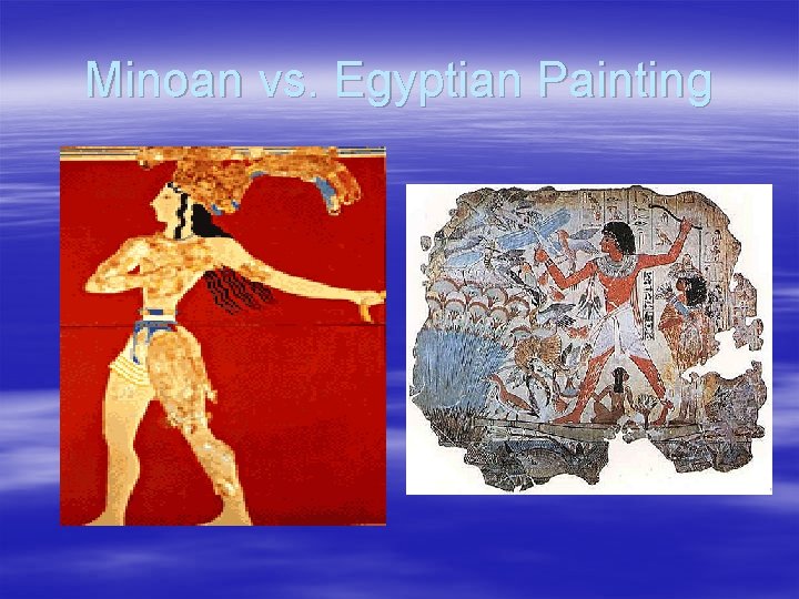 Minoan vs. Egyptian Painting 