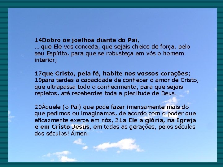 14 Dobro os joelhos diante do Pai, … que Ele vos conceda, que sejais