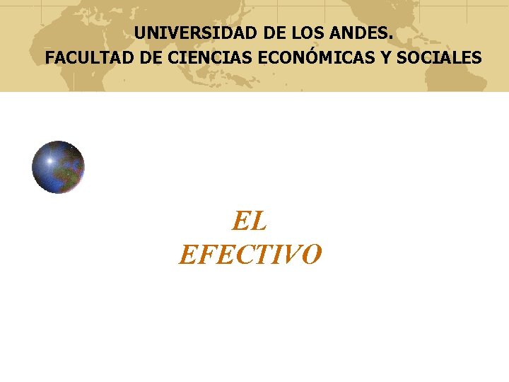 UNIVERSIDAD DE LOS ANDES. FACULTAD DE CIENCIAS ECONÓMICAS Y SOCIALES EL EFECTIVO 
