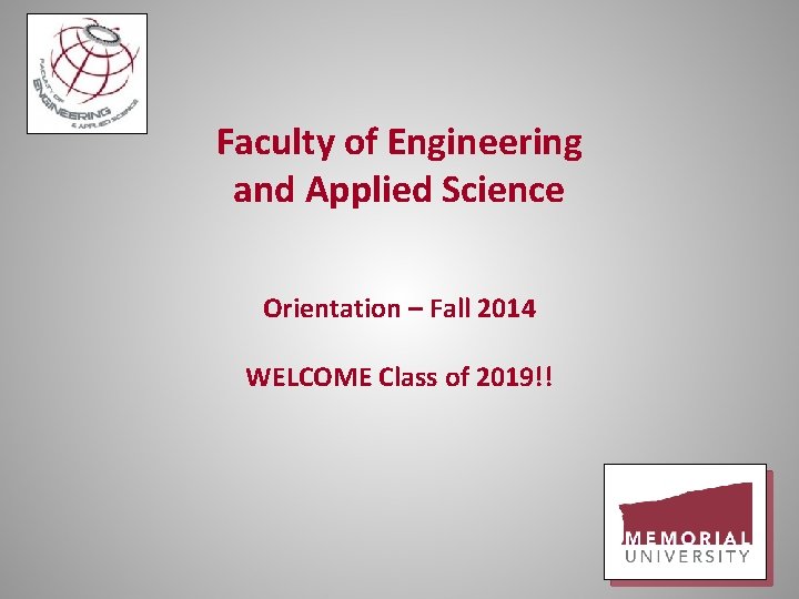 Faculty of Engineering and Applied Science Orientation – Fall 2014 WELCOME Class of 2019!!