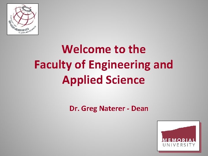 Welcome to the Faculty of Engineering and Applied Science Dr. Greg Naterer - Dean