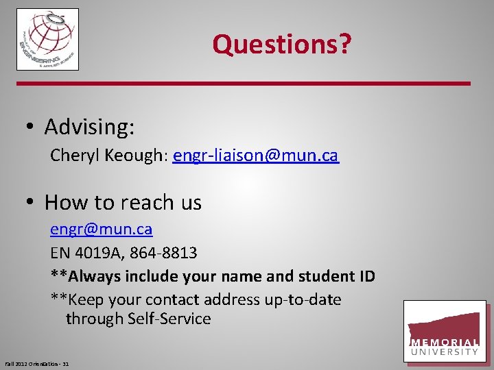 Questions? • Advising: Cheryl Keough: engr-liaison@mun. ca • How to reach us engr@mun. ca