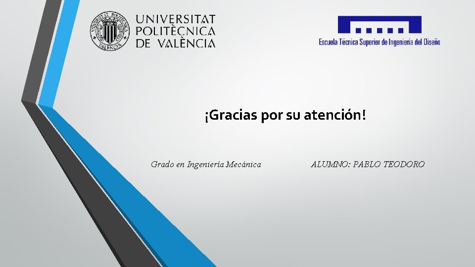 ¡Gracias por su atención! Grado en Ingeniería Mecánica ALUMNO: PABLO TEODORO ¡Gracias por su atención! Grado en Ingeniería Mecánica ALUMNO: PABLO TEODORO