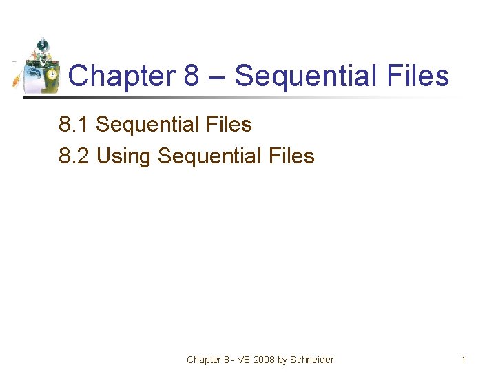 Chapter 8 – Sequential Files 8. 1 Sequential Files 8. 2 Using Sequential Files