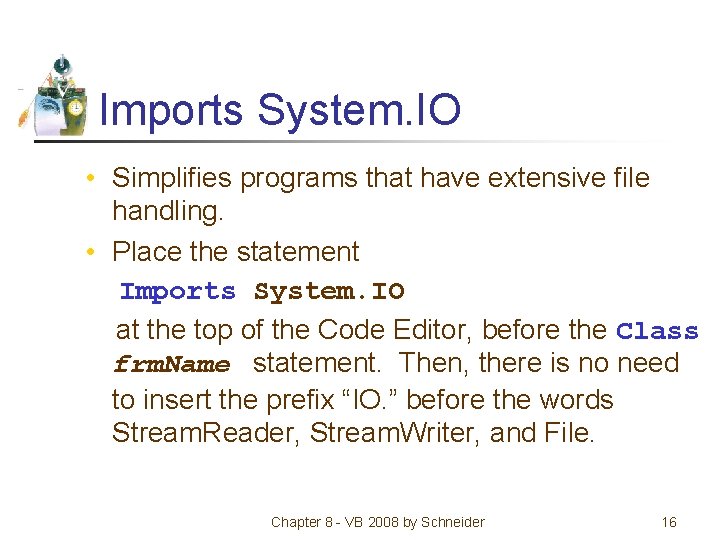 Imports System. IO • Simplifies programs that have extensive file handling. • Place the