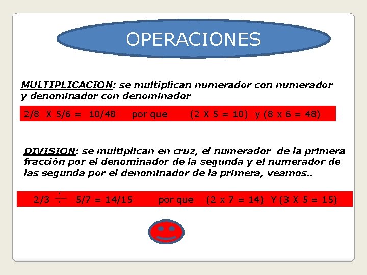 OPERACIONES MULTIPLICACION: se multiplican numerador con numerador y denominador con denominador 2/8 X 5/6