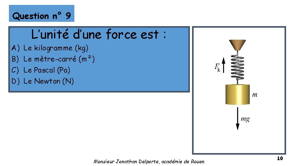 Question n° 9 L’unité d’une force est : A) B) C) D) Le kilogramme