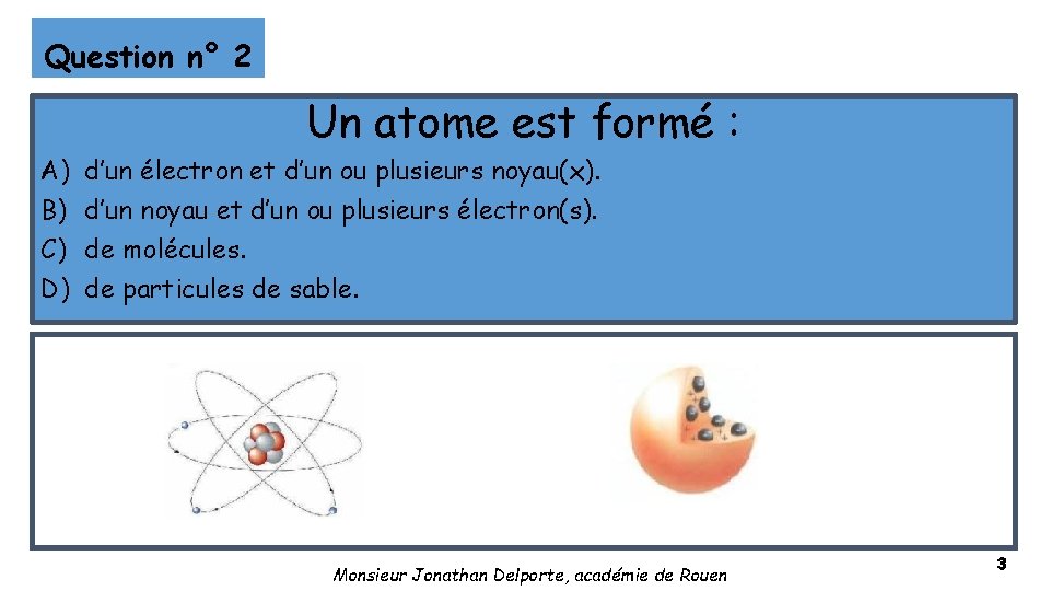 Question n° 2 Un atome est formé : A) B) C) D) d’un électron