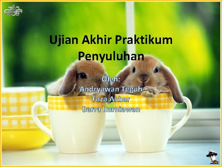 Ujian Akhir Praktikum Penyuluhan Oleh: Andryawan Teguh Faza Akbar Barra Kurniawan 