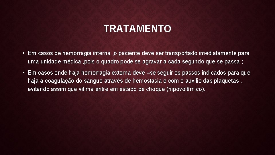 TRATAMENTO • Em casos de hemorragia interna , o paciente deve ser transportado imediatamente