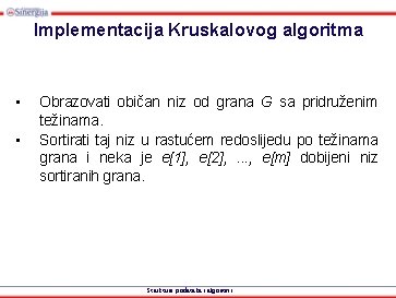 Implementacija Kruskalovog algoritma • • Obrazovati običan niz od grana G sa pridruženim težinama.