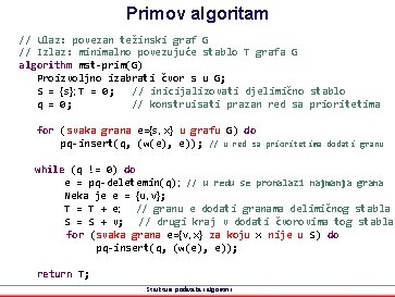 Primov algoritam // Ulaz: povezan težinski graf G // Izlaz: minimalno povezujuće stablo T