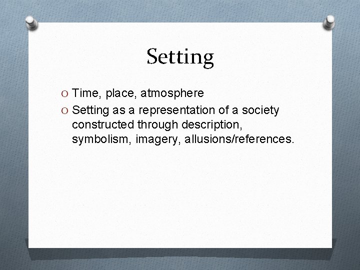 Setting O Time, place, atmosphere O Setting as a representation of a society constructed Setting O Time, place, atmosphere O Setting as a representation of a society constructed