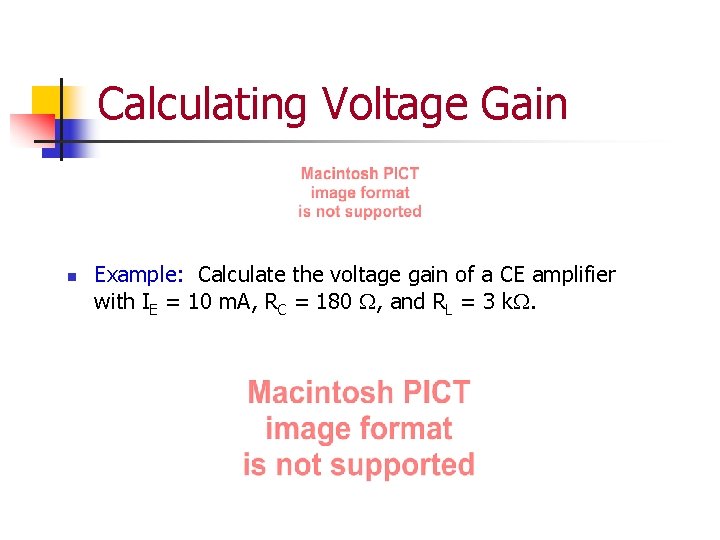 Calculating Voltage Gain n Example: Calculate the voltage gain of a CE amplifier with