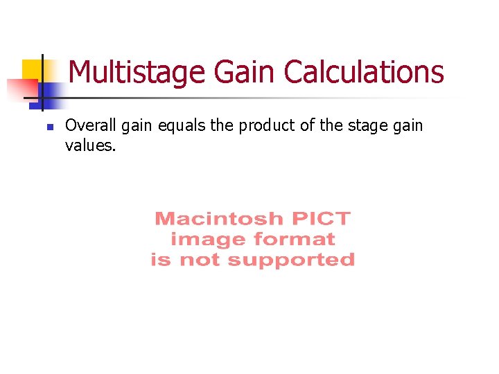 Multistage Gain Calculations n Overall gain equals the product of the stage gain values.