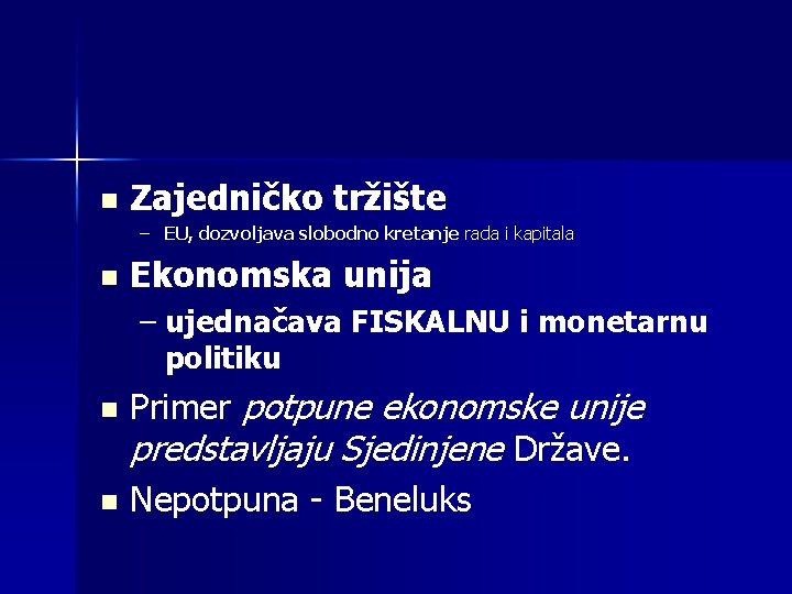 n Zajedničko tržište – EU, dozvoljava slobodno kretanje rada i kapitala n Ekonomska unija