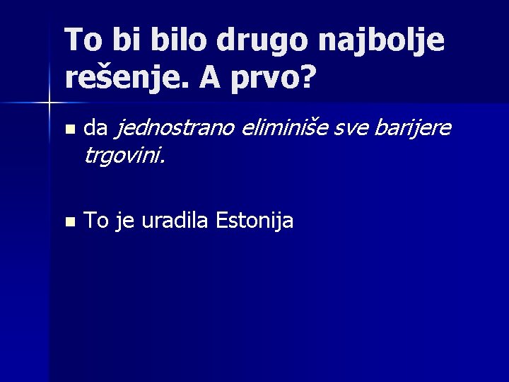 To bi bilo drugo najbolje rešenje. A prvo? n da jednostrano eliminiše sve barijere