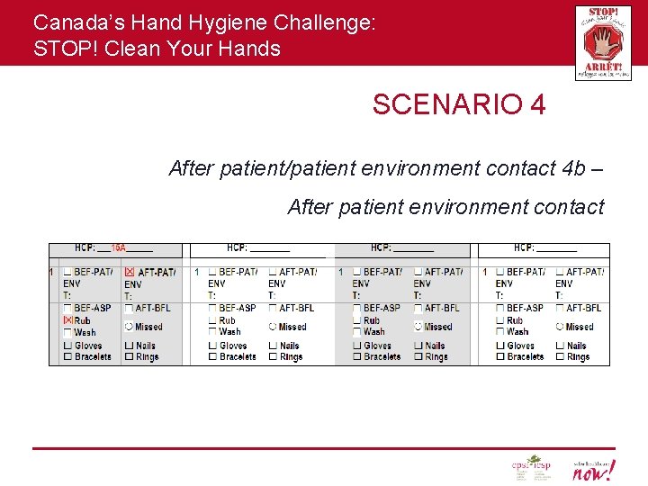 Canada’s Hand Hygiene Challenge: STOP! Clean Your Hands SCENARIO 4 After patient/patient environment contact