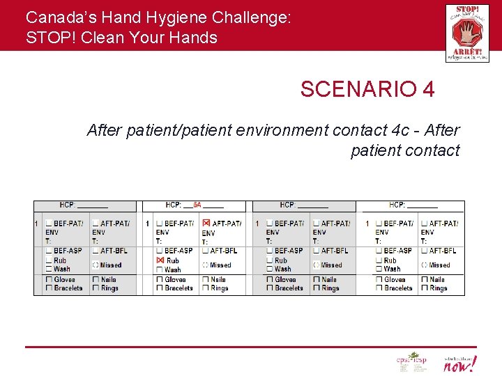 Canada’s Hand Hygiene Challenge: STOP! Clean Your Hands SCENARIO 4 After patient/patient environment contact