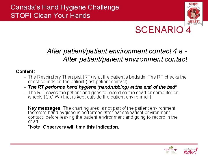 Canada’s Hand Hygiene Challenge: STOP! Clean Your Hands SCENARIO 4 After patient/patient environment contact