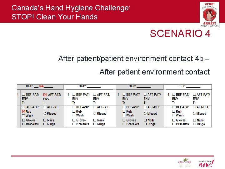 Canada’s Hand Hygiene Challenge: STOP! Clean Your Hands SCENARIO 4 After patient/patient environment contact