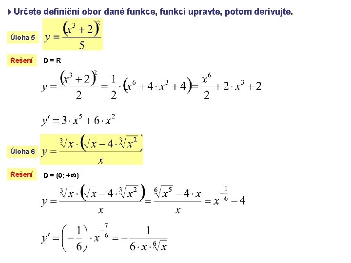 4 Určete definiční obor dané funkce, funkci upravte, potom derivujte. Úloha 5 Řešení D=R