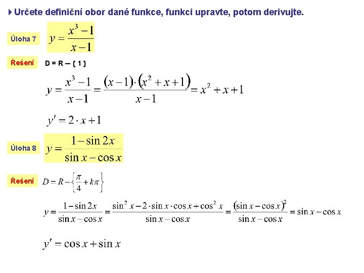 4 Určete definiční obor dané funkce, funkci upravte, potom derivujte. Úloha 7 Řešení Úloha