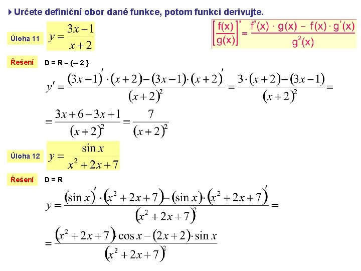 4 Určete definiční obor dané funkce, potom funkci derivujte. Úloha 11 Řešení D =