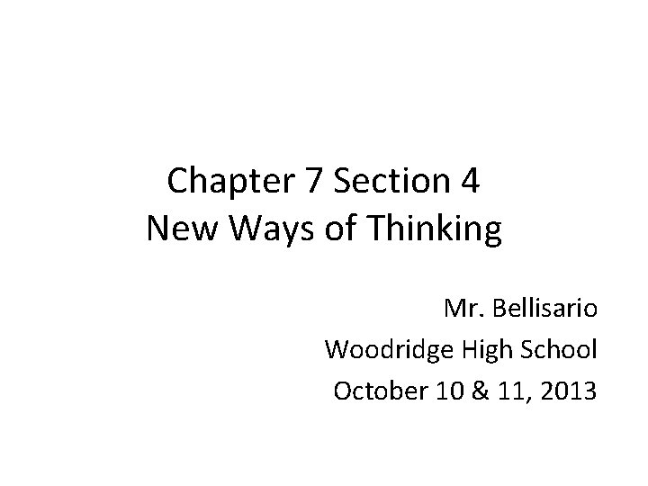 Chapter 7 Section 4 New Ways of Thinking Mr. Bellisario Woodridge High School October