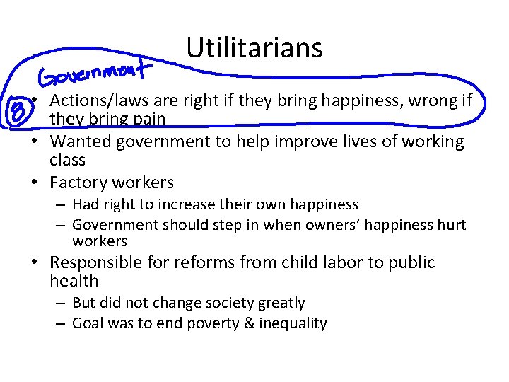 Utilitarians • Actions/laws are right if they bring happiness, wrong if they bring pain