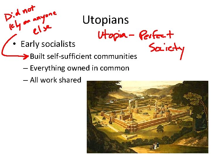 Utopians • Early socialists – Built self-sufficient communities – Everything owned in common –