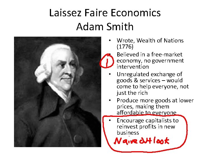 Laissez Faire Economics Adam Smith • Wrote, Wealth of Nations (1776) • Believed in