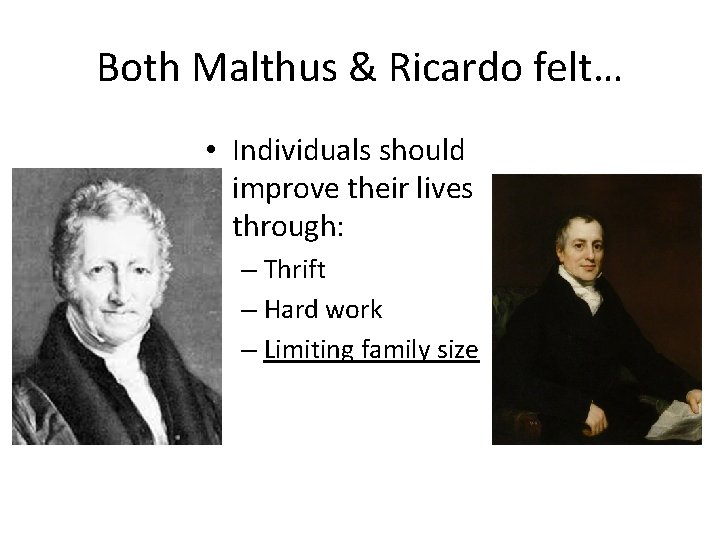 Both Malthus & Ricardo felt… • Individuals should improve their lives through: – Thrift