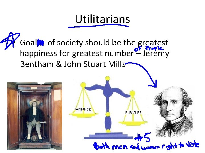 Utilitarians • Goals - of society should be the greatest happiness for greatest number