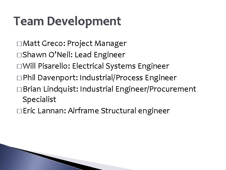 Team Development � Matt Greco: Project Manager � Shawn O’Neil: Lead Engineer � Will