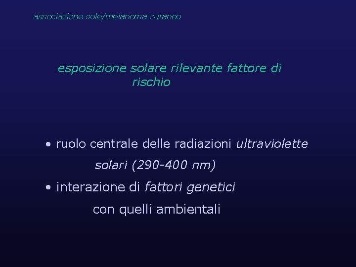 associazione sole/melanoma cutaneo esposizione solare rilevante fattore di rischio • ruolo centrale delle radiazioni