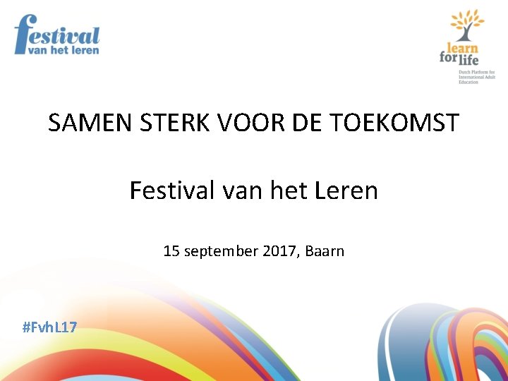 SAMEN STERK VOOR DE TOEKOMST Festival van het Leren 15 september 2017, Baarn #Fvh.