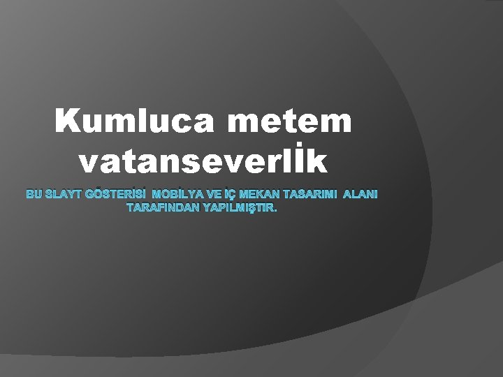 Kumluca metem vatanseverlİk BU SLAYT GÖSTERİSİ MOBİLYA VE İÇ MEKAN TASARIMI ALANI TARAFINDAN YAPILMIŞTIR.