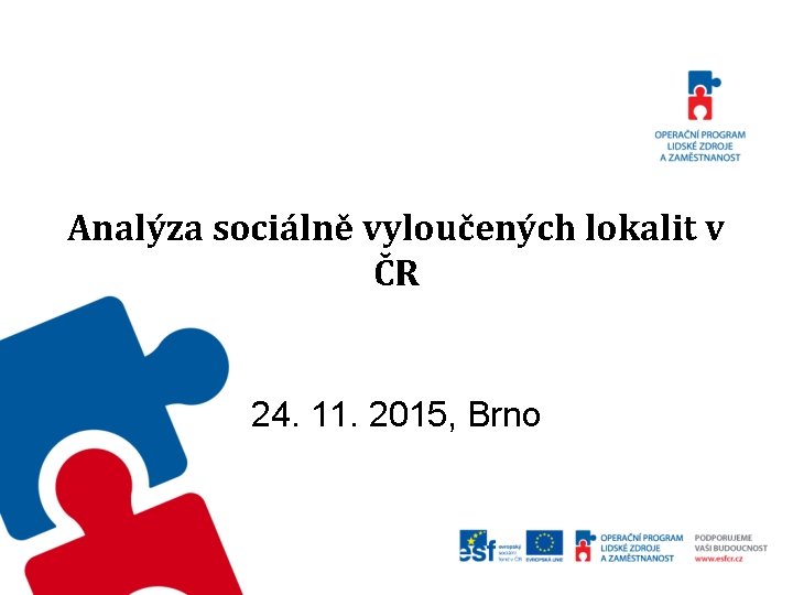 Analýza sociálně vyloučených lokalit v ČR Tisková konference 24. 11. 2015, Brno 