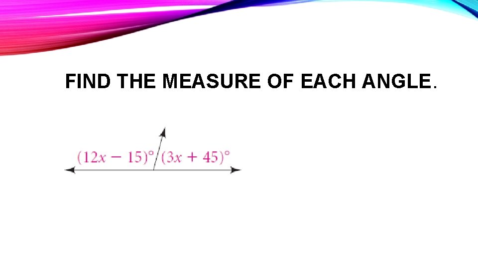 FIND THE MEASURE OF EACH ANGLE. 