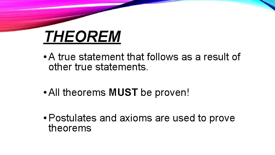 THEOREM • A true statement that follows as a result of other true statements.