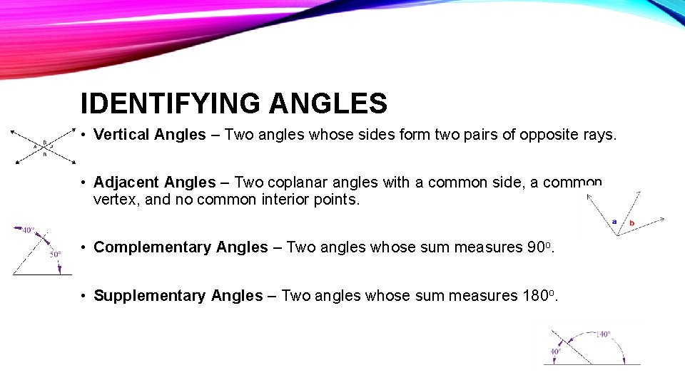 IDENTIFYING ANGLES • Vertical Angles – Two angles whose sides form two pairs of