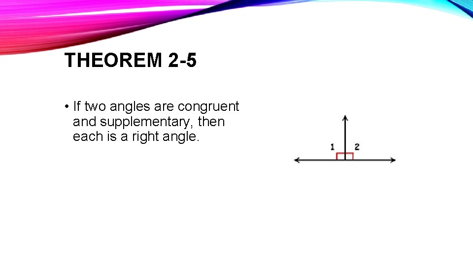 THEOREM 2 -5 • If two angles are congruent and supplementary, then each is