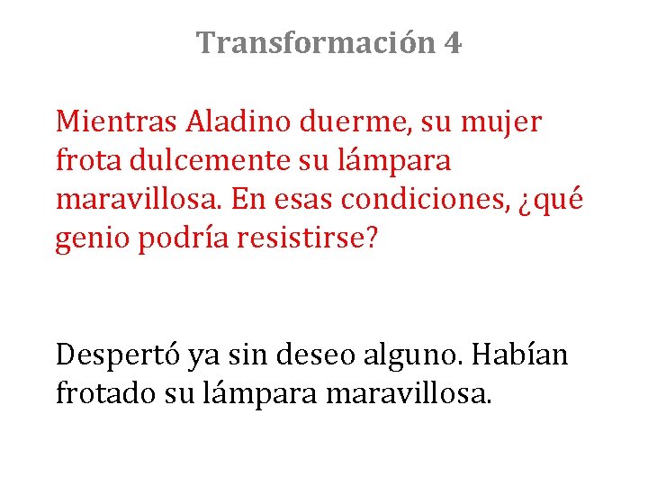 Transformación 4 Mientras Aladino duerme, su mujer frota dulcemente su lámpara maravillosa. En esas