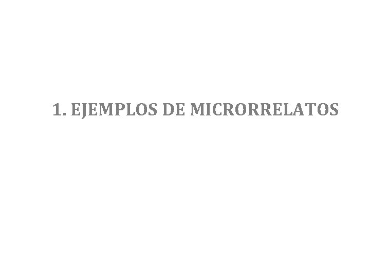 1. EJEMPLOS DE MICRORRELATOS 